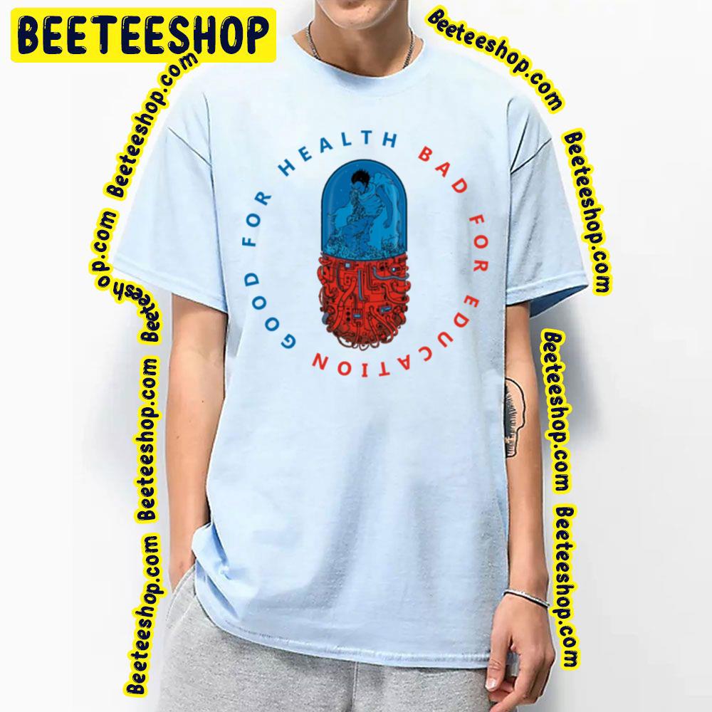 Good For Health Bad For Education Pill Design Akira Trending Unisex T-Shirt Good For Health Bad For Education Pill Design Akira Trending Unisex T-Shirt
