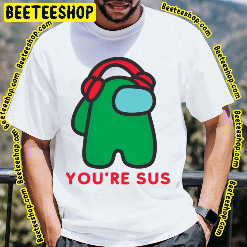Green You're Sus Trending Unisex T-Shirt Green You're Sus Trending Unisex T-Shirt