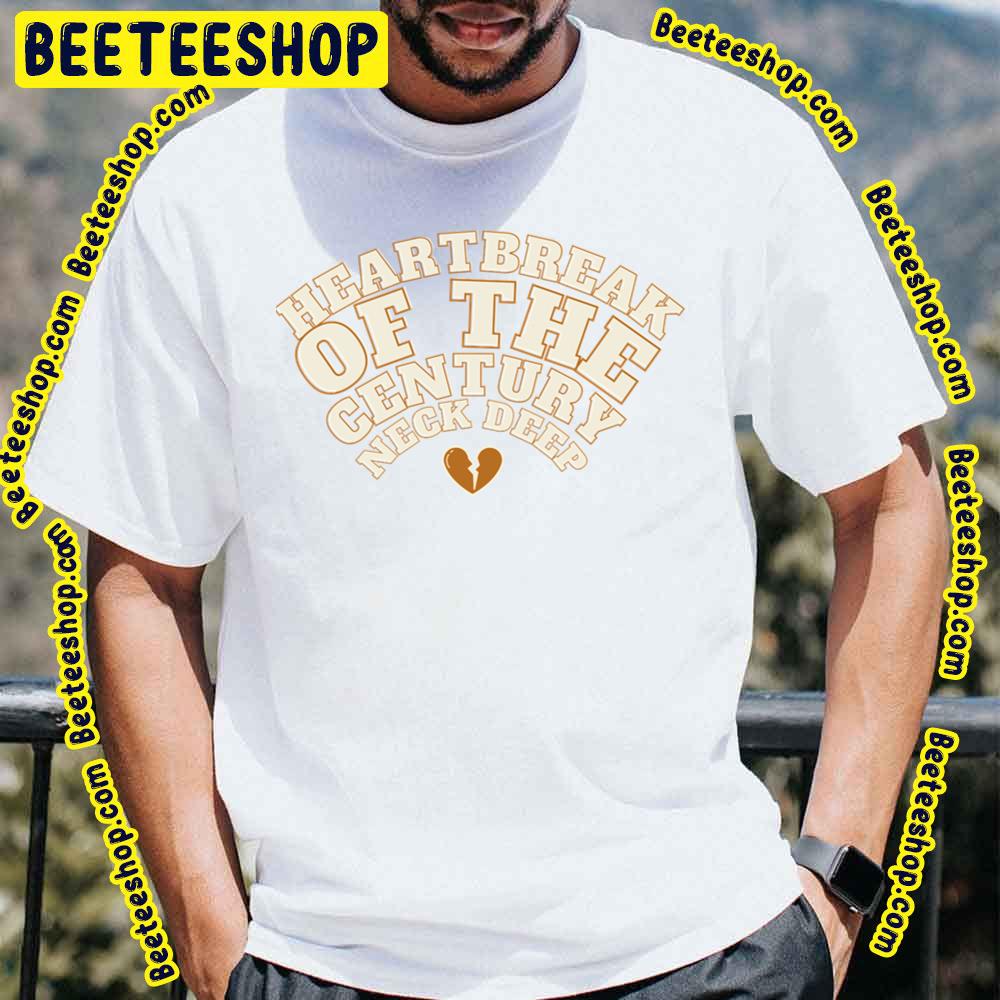 Heartbreak Of The Century Neck Deep Trending Unisex T-Shirt Heartbreak Of The Century Neck Deep Trending Unisex T-Shirt