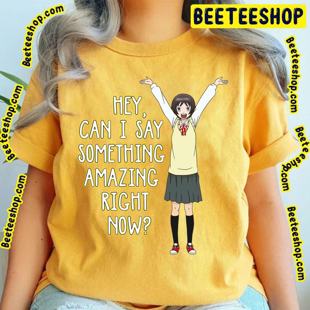 Hey I Can Say Somthing Amazing Right Now Trending Unisex T-Shirt Hey I Can Say Somthing Amazing Right Now Trending Unisex T-Shirt