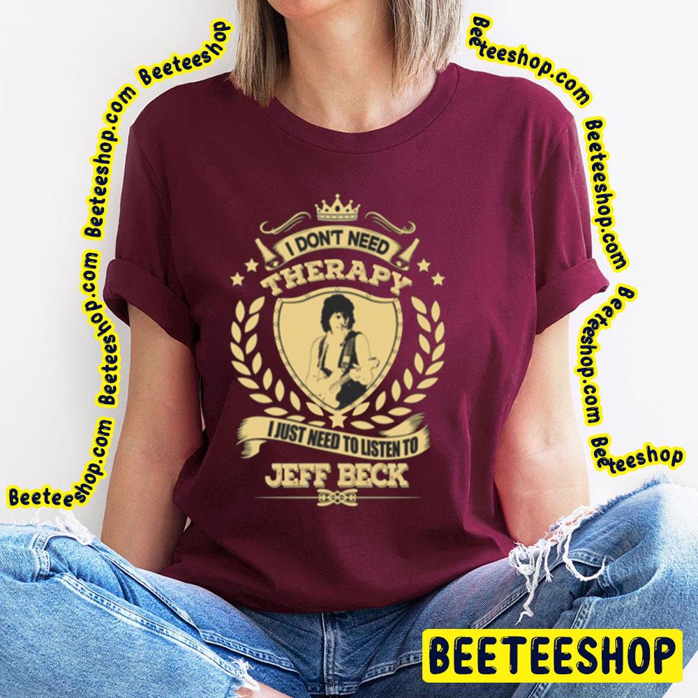 I Don't Need Therapy I Just Nedd To Listen To Jeff Beck Trending Unisex T-Shirt I Don't Need Therapy I Just Nedd To Listen To Jeff Beck Trending Unisex T-Shirt