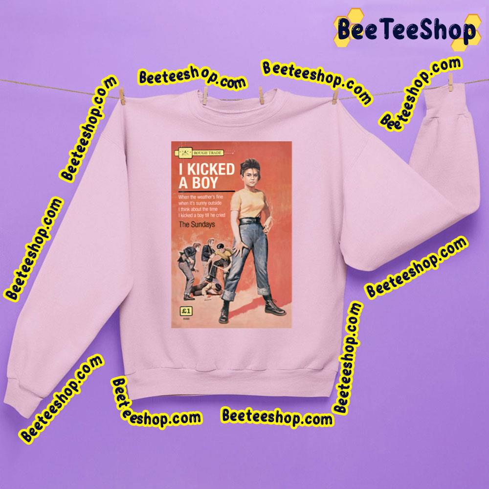 I Kicked A Boy The Sundays Trending Unisex Sweatshirt I Kicked A Boy The Sundays Trending Unisex Sweatshirt