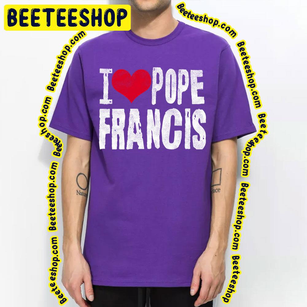 I Love Pope Francis Trending Unisex T-Shirt I Love Pope Francis Trending Unisex T-Shirt
