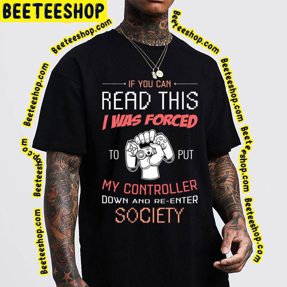 If You Can Reda This I Was Forced To Put My Controller Down And Re-Enter Socifty Trending Unisex T-Shirt If You Can Reda This I Was Forced To Put My Controller Down And Re-Enter Socifty Trending Unisex T-Shirt