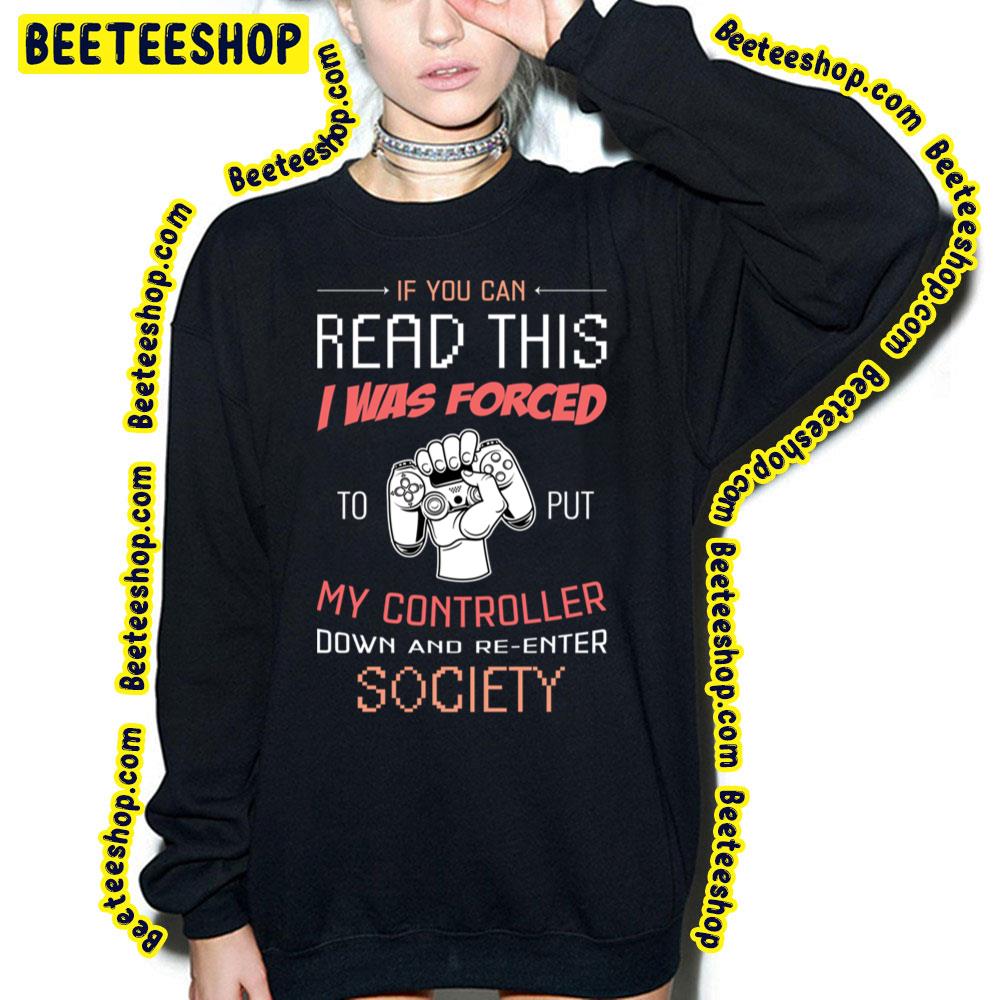 If You Can Reda This I Was Forced To Put My Controller Down And Re-Enter Socifty Trending Unisex T-Shirt If You Can Reda This I Was Forced To Put My Controller Down And Re-Enter Socifty Trending Unisex T-Shirt