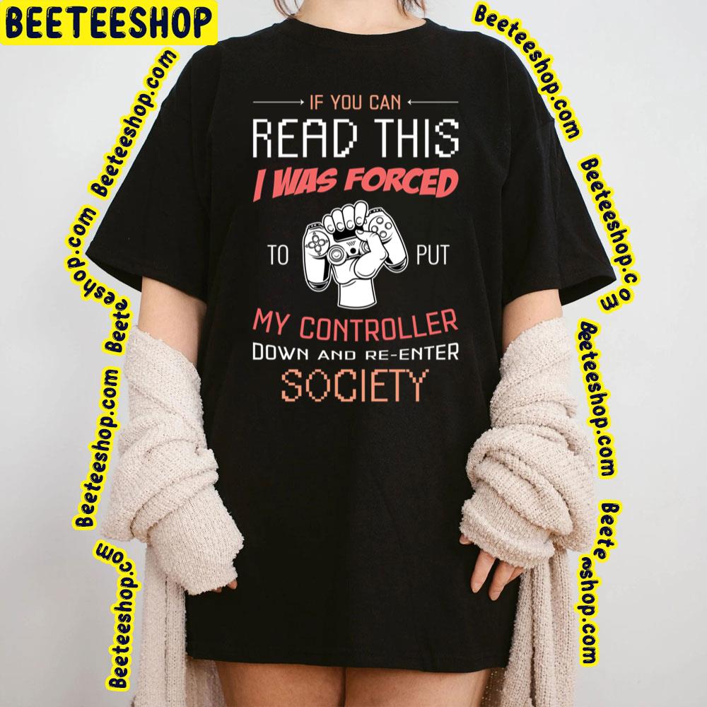 If You Can Reda This I Was Forced To Put My Controller Down And Re-Enter Socifty Trending Unisex T-Shirt If You Can Reda This I Was Forced To Put My Controller Down And Re-Enter Socifty Trending Unisex T-Shirt