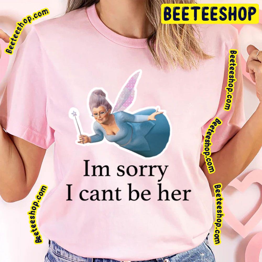I'm Sorry I Can't Be Her Fairy Godmother Shrek Trending Unisex T-Shirt I'm Sorry I Can't Be Her Fairy Godmother Shrek Trending Unisex T-Shirt