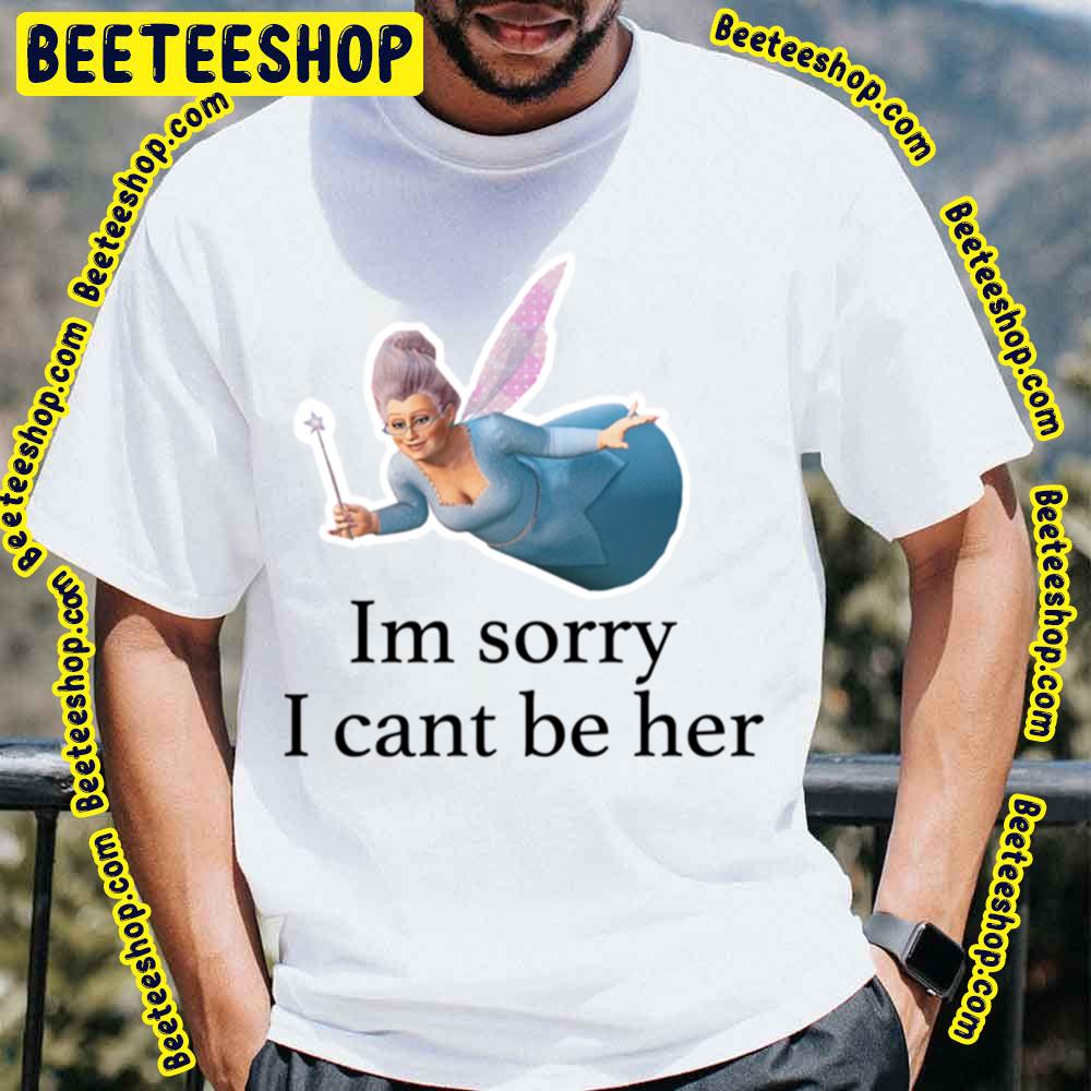 I'm Sorry I Can't Be Her Fairy Godmother Shrek Trending Unisex T-Shirt I'm Sorry I Can't Be Her Fairy Godmother Shrek Trending Unisex T-Shirt