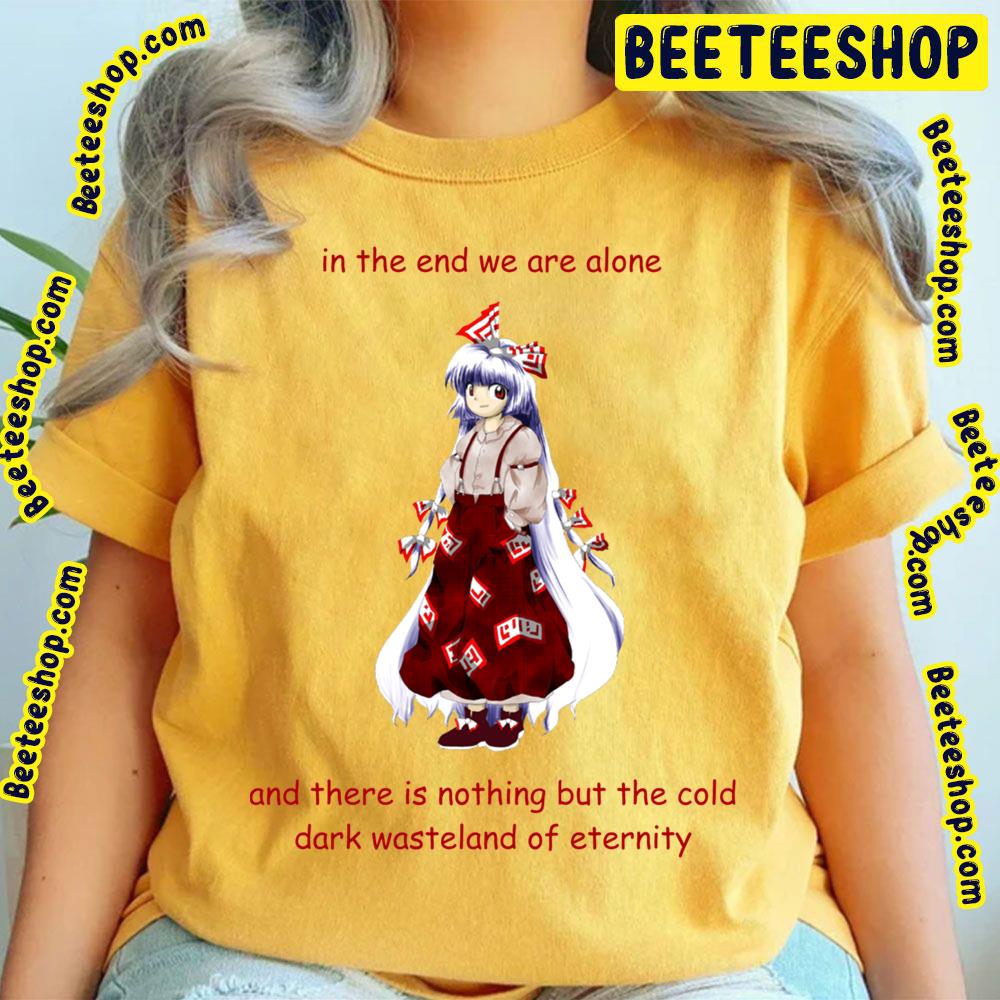 In The End We Are Alone Existential Mokou Touhou Trending Unisex T-Shirt In The End We Are Alone Existential Mokou Touhou Trending Unisex T-Shirt