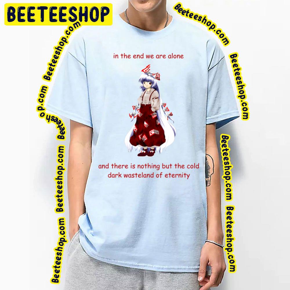 In The End We Are Alone Existential Mokou Touhou Trending Unisex T-Shirt In The End We Are Alone Existential Mokou Touhou Trending Unisex T-Shirt