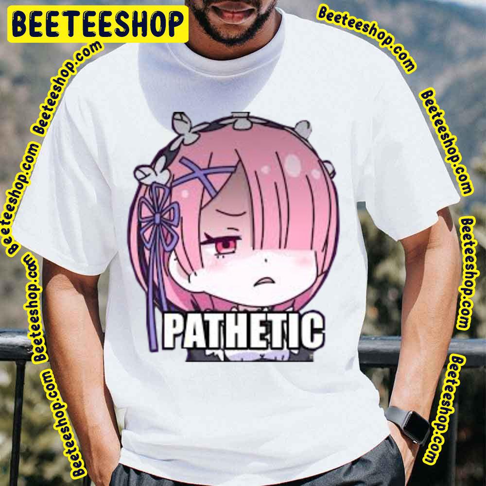 Isekai Quartet Ram 'Pathetic' Trending Unisex T-Shirt Isekai Quartet Ram 'Pathetic' Trending Unisex T-Shirt