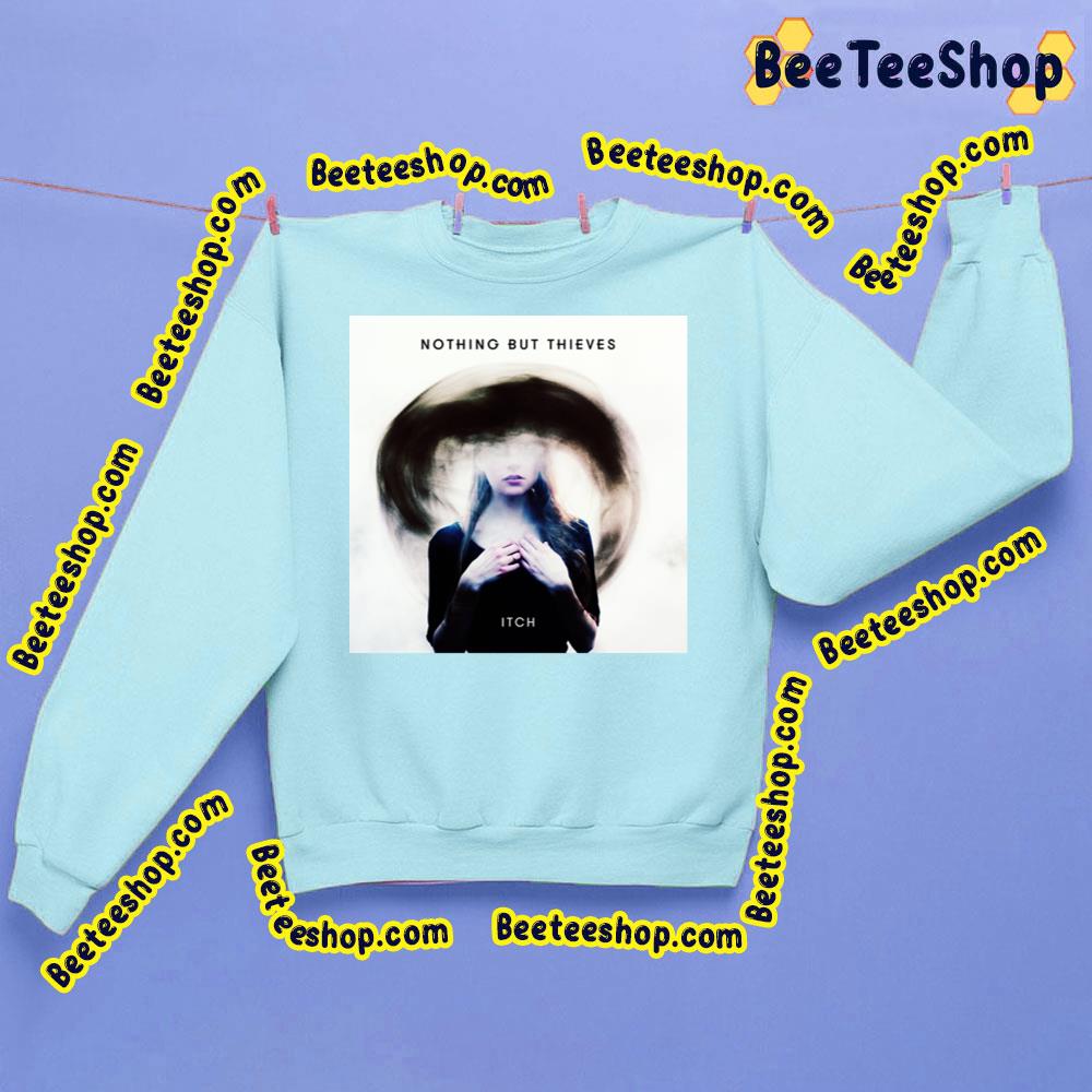 Itch Nothing But Thieves Trending Unisex Sweatshirt Itch Nothing But Thieves Trending Unisex Sweatshirt
