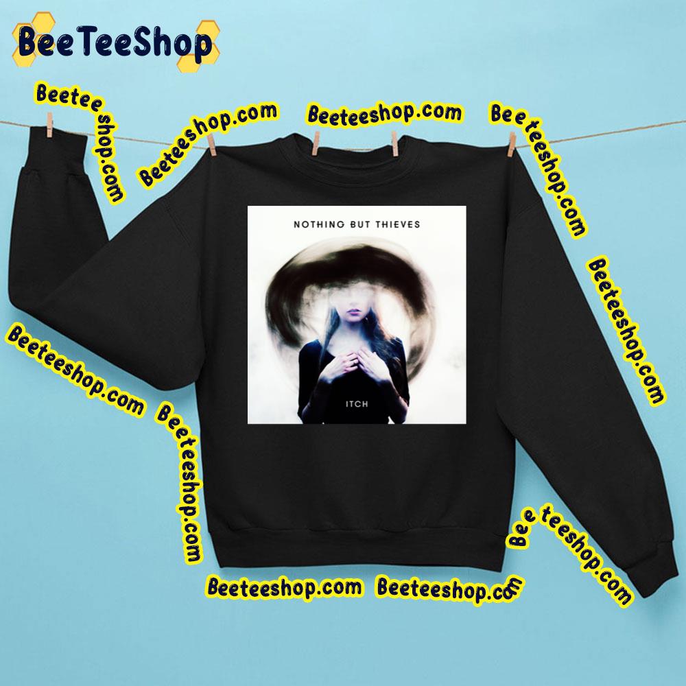 Itch Nothing But Thieves Trending Unisex Sweatshirt Itch Nothing But Thieves Trending Unisex Sweatshirt
