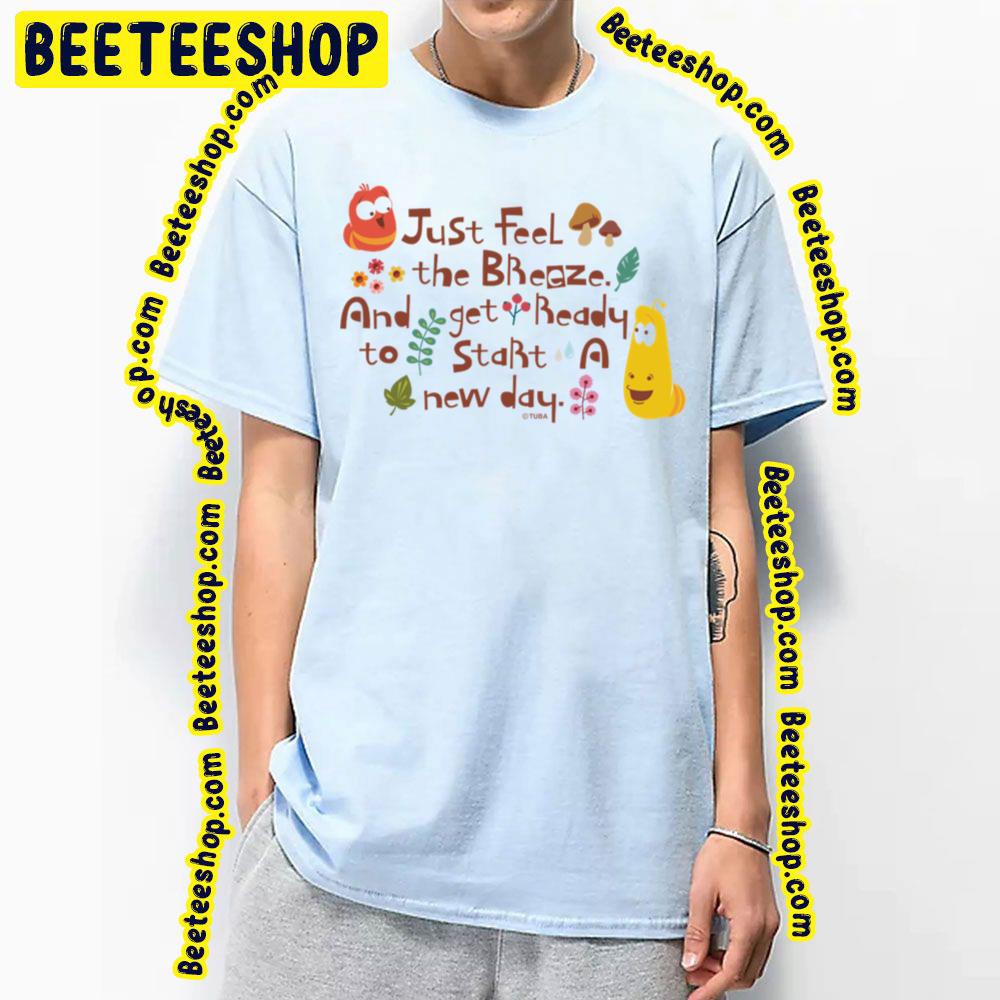Just Feel The Breeze And Get Ready To Start A New Day Larva Cartoon Trending Unisex T-Shirt Just Feel The Breeze And Get Ready To Start A New Day Larva Cartoon Trending Unisex T-Shirt