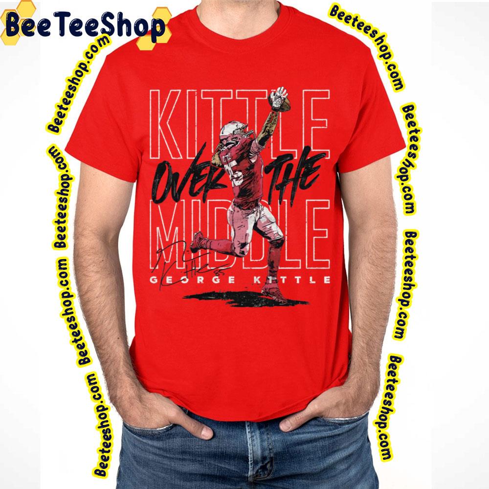 Kittle Over The Middle George Kittle Football Trending Unisex T-Shirt Kittle Over The Middle George Kittle Football Trending Unisex T-Shirt