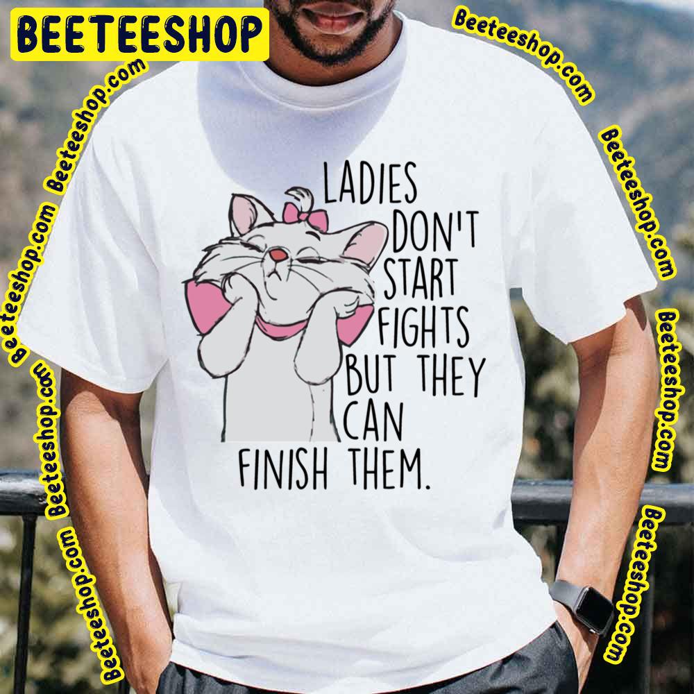 Ladies Don't Start Fights But They Can Finish Them The Aristocats Trending Unisex T-Shirt Ladies Don't Start Fights But They Can Finish Them The Aristocats Trending Unisex T-Shirt