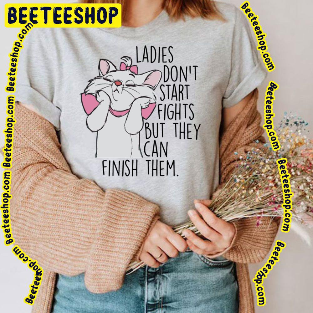 Ladies Don't Start Fights But They Can Finish Them The Aristocats Trending Unisex T-Shirt Ladies Don't Start Fights But They Can Finish Them The Aristocats Trending Unisex T-Shirt