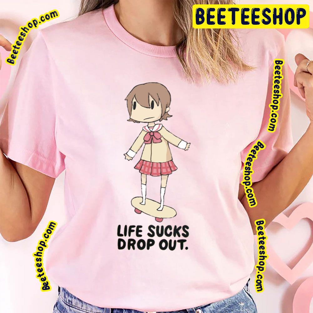Life Sucks Drop Out Nichijou Trending Unisex T-Shirt Life Sucks Drop Out Nichijou Trending Unisex T-Shirt