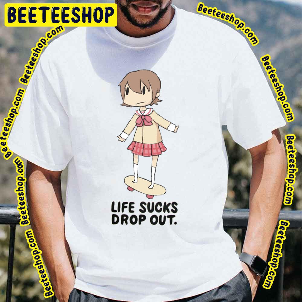 Life Sucks Drop Out Nichijou Trending Unisex T-Shirt Life Sucks Drop Out Nichijou Trending Unisex T-Shirt