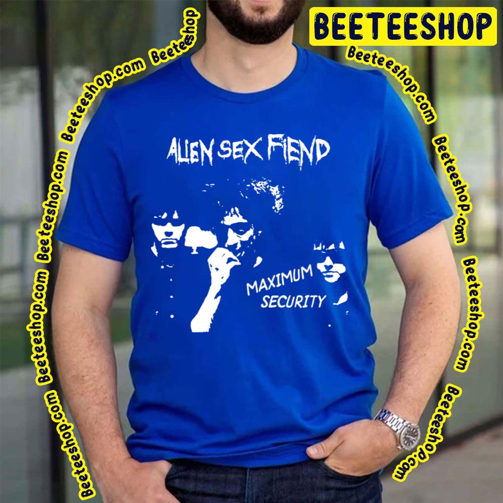 Maximum Security Alien Sex Fiend Trending Unisex T-Shirt Maximum Security Alien Sex Fiend Trending Unisex T-Shirt