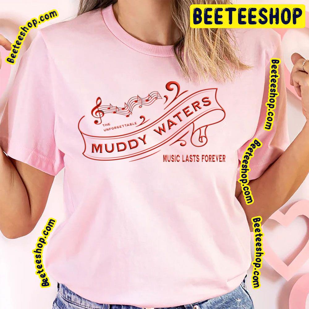 Muddy Waters Search For 'Music Lasts Forever' And A Name To Find Your Favorite Trending Unisex T-Shirt Muddy Waters Search For 'Music Lasts Forever' And A Name To Find Your Favorite Trending Unisex T-Shirt