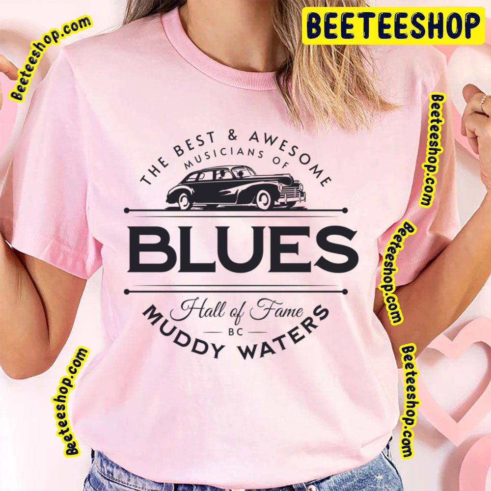 Muddy Waters The Best And Awesome Musicians Of Blues Hall Of Fame Trending Unisex T-Shirt Muddy Waters The Best And Awesome Musicians Of Blues Hall Of Fame Trending Unisex T-Shirt