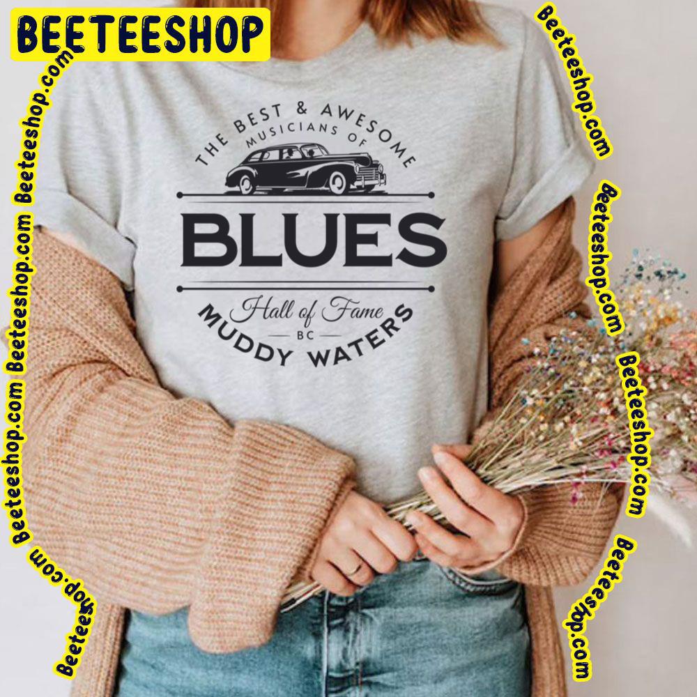 Muddy Waters The Best And Awesome Musicians Of Blues Hall Of Fame Trending Unisex T-Shirt Muddy Waters The Best And Awesome Musicians Of Blues Hall Of Fame Trending Unisex T-Shirt