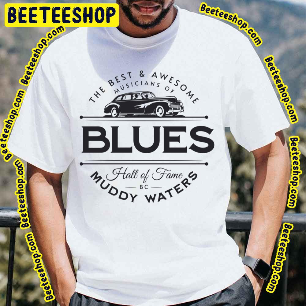 Muddy Waters The Best And Awesome Musicians Of Blues Hall Of Fame Trending Unisex T-Shirt Muddy Waters The Best And Awesome Musicians Of Blues Hall Of Fame Trending Unisex T-Shirt
