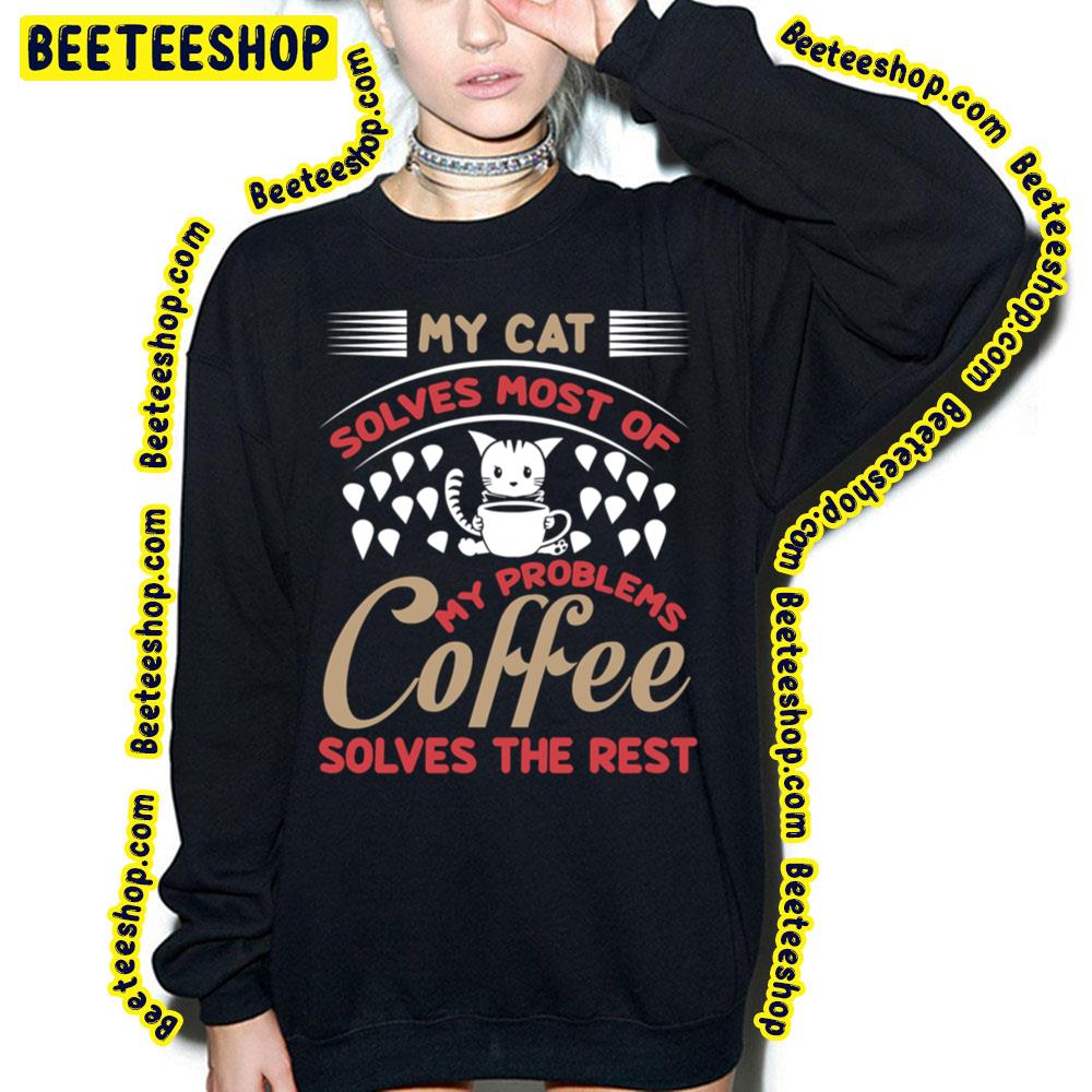 My Cat Solves Most Of My Problems Coffee Solves The Rest Trending Unisex T-Shirt My Cat Solves Most Of My Problems Coffee Solves The Rest Trending Unisex T-Shirt
