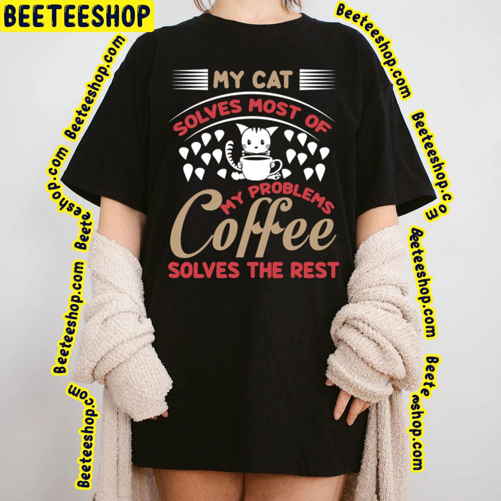 My Cat Solves Most Of My Problems Coffee Solves The Rest Trending Unisex T-Shirt My Cat Solves Most Of My Problems Coffee Solves The Rest Trending Unisex T-Shirt