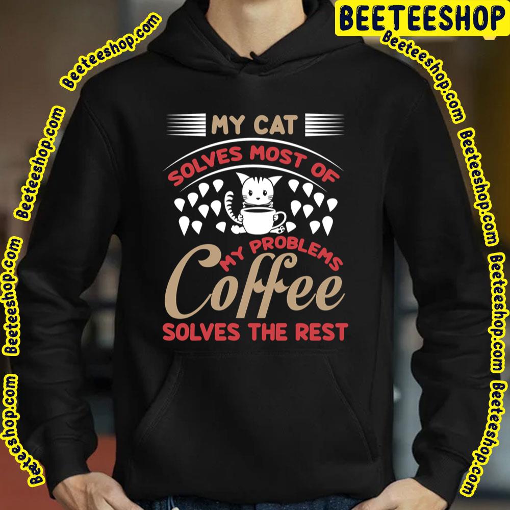My Cat Solves Most Of My Problems Coffee Solves The Rest Trending Unisex T-Shirt My Cat Solves Most Of My Problems Coffee Solves The Rest Trending Unisex T-Shirt