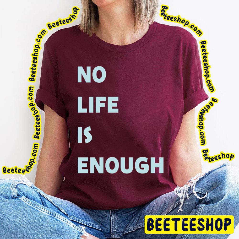 No Life Is Enough Trending Unisex T-Shirt No Life Is Enough Trending Unisex T-Shirt
