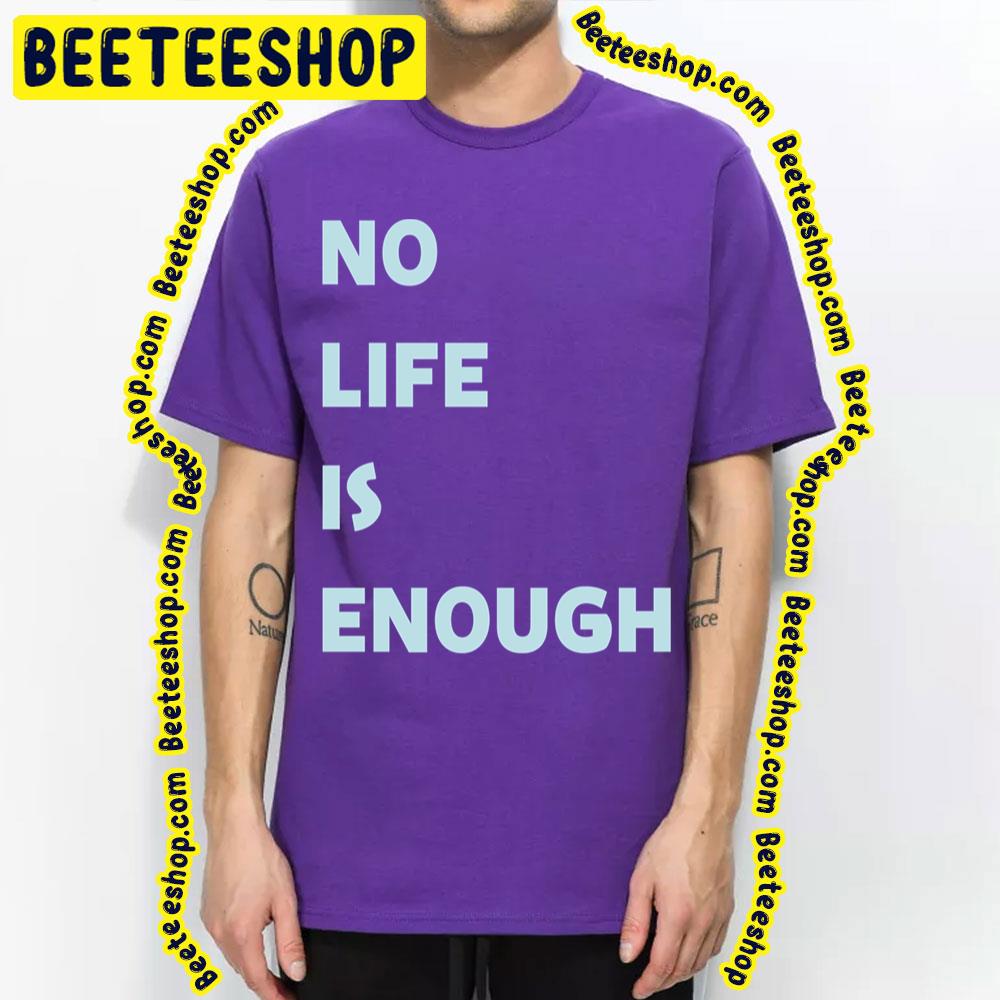 No Life Is Enough Trending Unisex T-Shirt No Life Is Enough Trending Unisex T-Shirt