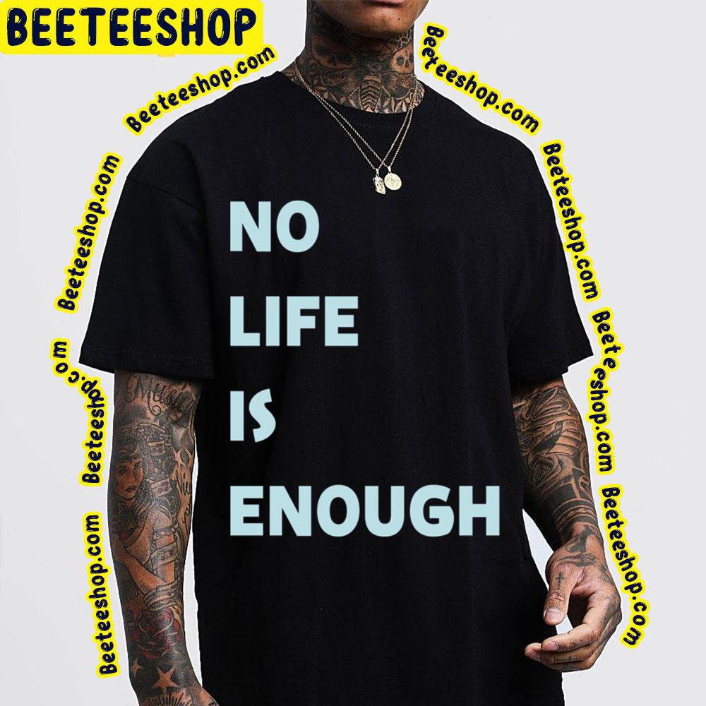 No Life Is Enough Trending Unisex T-Shirt No Life Is Enough Trending Unisex T-Shirt