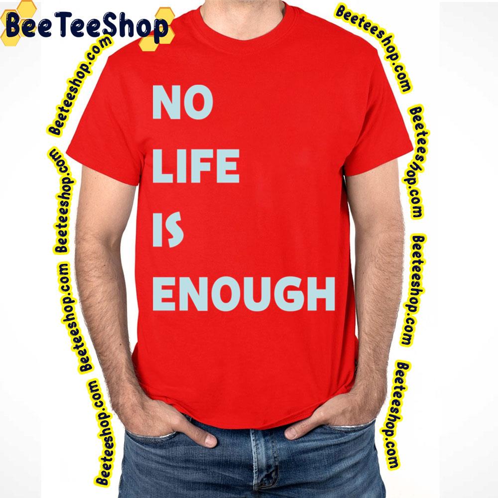 No Life Is Enough Trending Unisex T-Shirt No Life Is Enough Trending Unisex T-Shirt