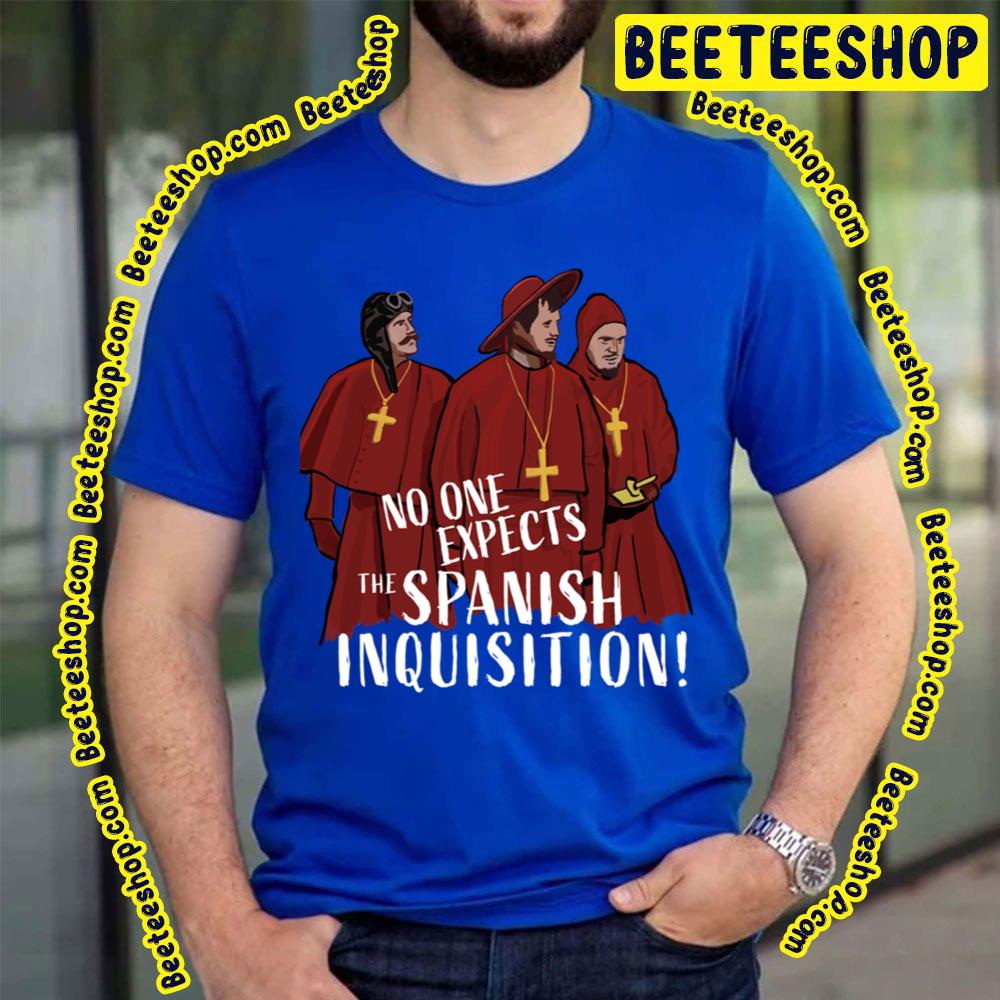 No One Expects The Spanish Inquisition Trending Unisex T-Shirt No One Expects The Spanish Inquisition Trending Unisex T-Shirt
