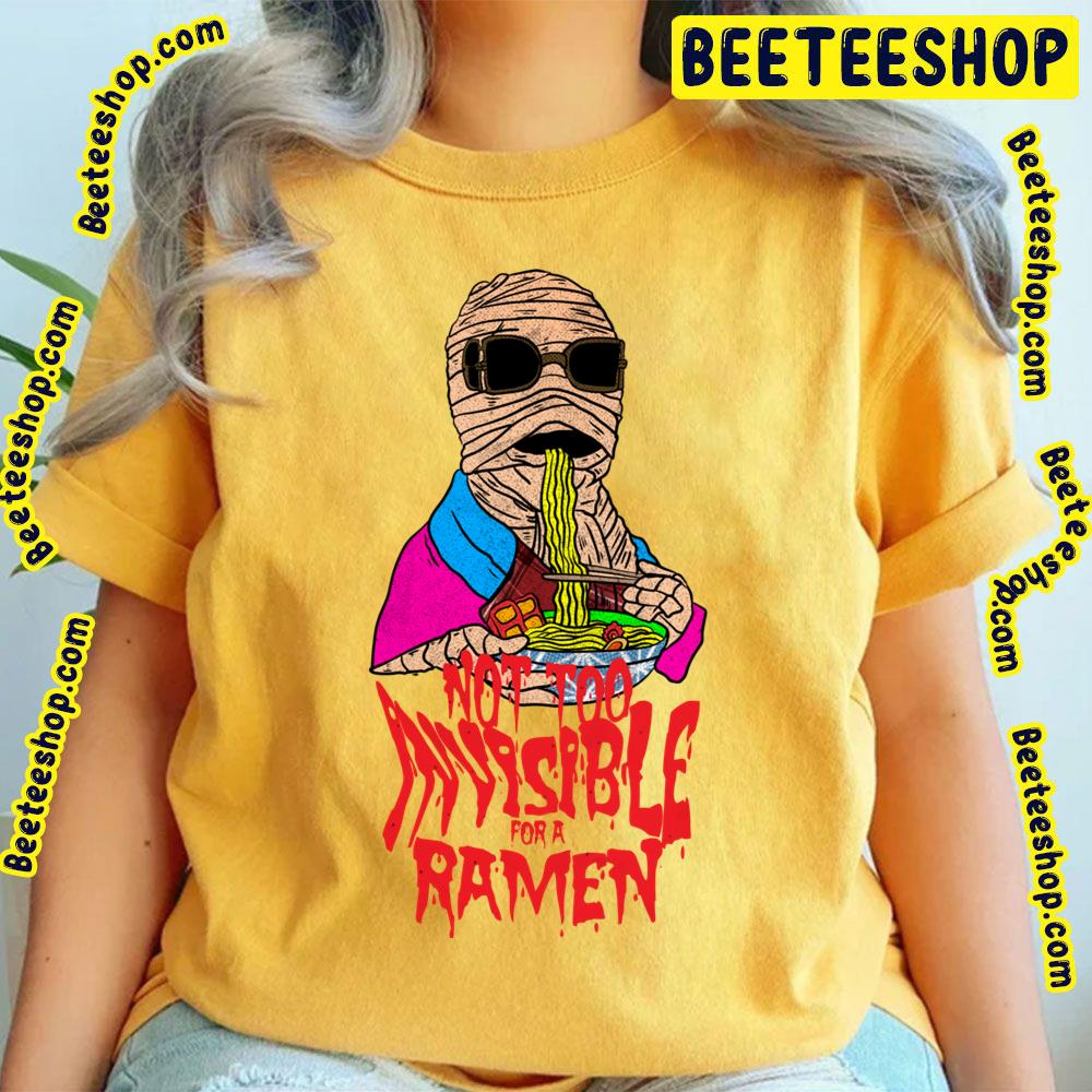 Not Too Invisible For A Ramen Trending Unisex T-Shirt Not Too Invisible For A Ramen Trending Unisex T-Shirt