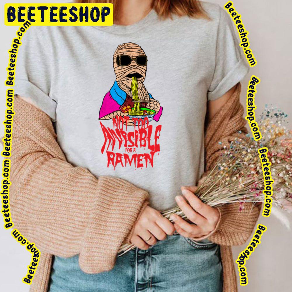 Not Too Invisible For A Ramen Trending Unisex T-Shirt Not Too Invisible For A Ramen Trending Unisex T-Shirt