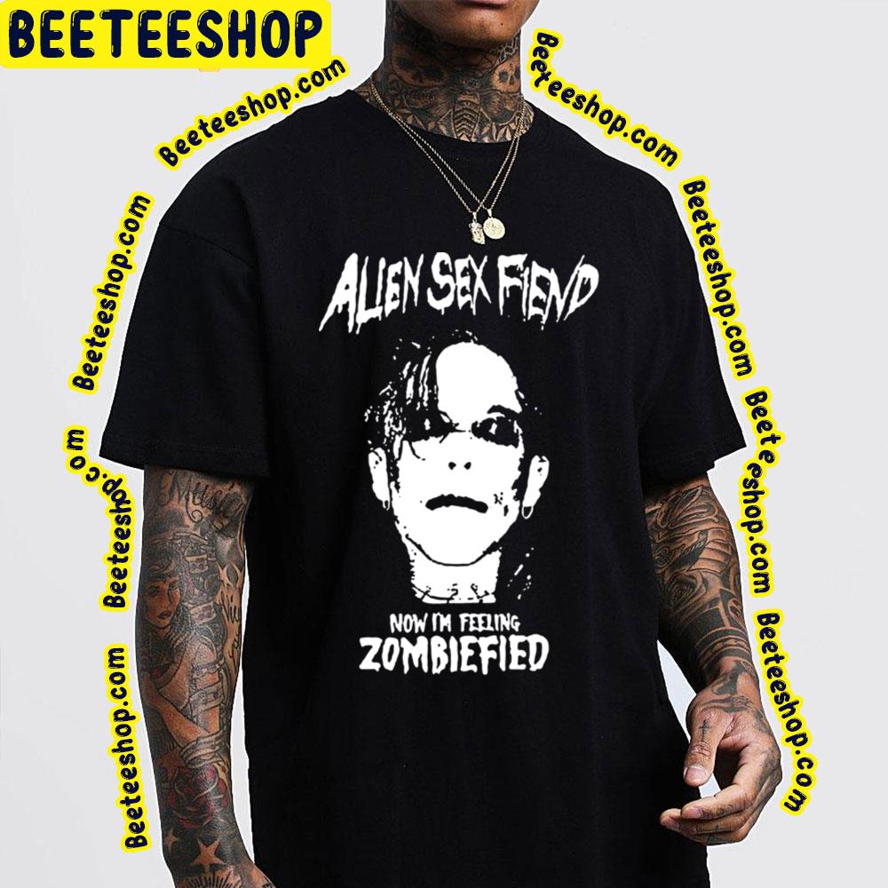 Now I'm Feeling Zombiefied Alien Sex Art Fiend Trending Unisex T-Shirt Now I'm Feeling Zombiefied Alien Sex Art Fiend Trending Unisex T-Shirt