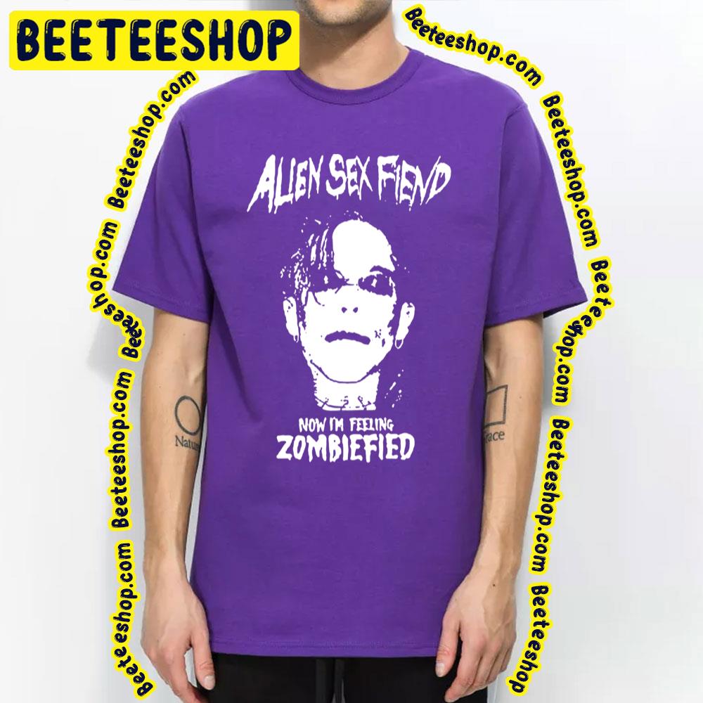 Now I'm Feeling Zombiefied Alien Sex Art Fiend Trending Unisex T-Shirt Now I'm Feeling Zombiefied Alien Sex Art Fiend Trending Unisex T-Shirt