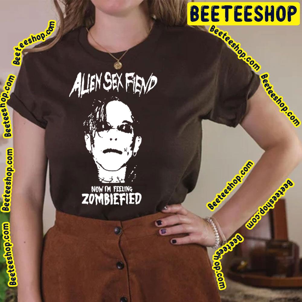 Now I'm Feeling Zombiefied Alien Sex Art Fiend Trending Unisex T-Shirt Now I'm Feeling Zombiefied Alien Sex Art Fiend Trending Unisex T-Shirt