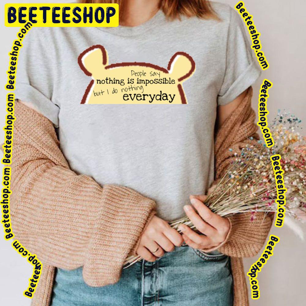 People Say Nothing Is Impossible But I Do Nothing Everyday Winnie The Pooh Trending Unisex T-Shirt People Say Nothing Is Impossible But I Do Nothing Everyday Winnie The Pooh Trending Unisex T-Shirt