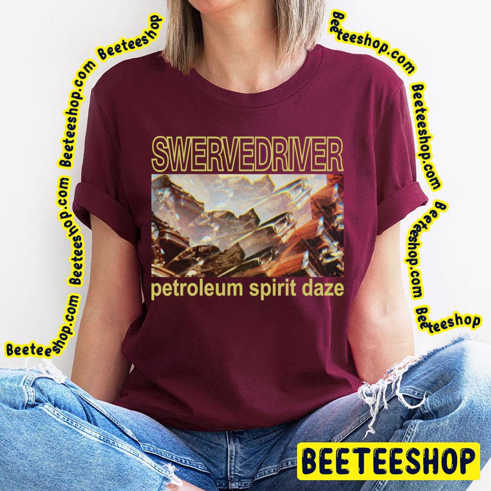 Petroleum Spirit Daze Swervedriver Trending Unisex T-Shirt Petroleum Spirit Daze Swervedriver Trending Unisex T-Shirt