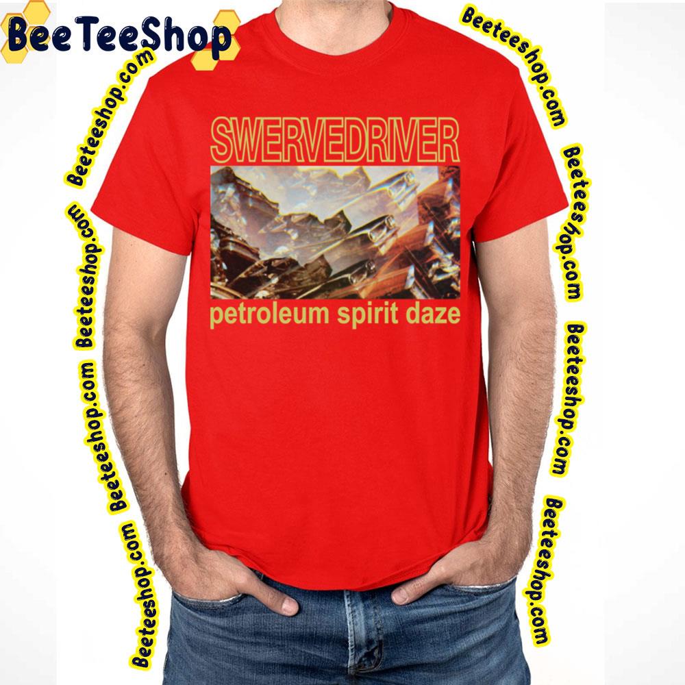 Petroleum Spirit Daze Swervedriver Trending Unisex T-Shirt Petroleum Spirit Daze Swervedriver Trending Unisex T-Shirt