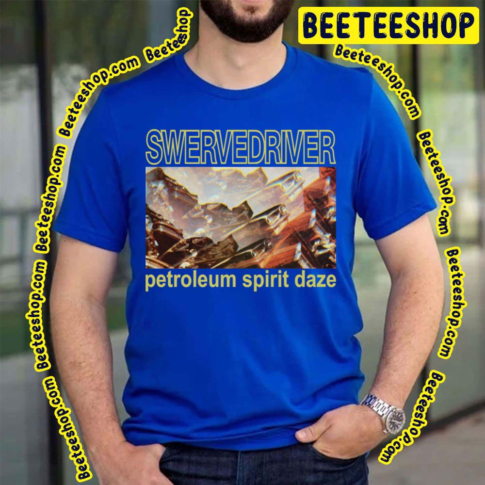 Petroleum Spirit Daze Swervedriver Trending Unisex T-Shirt Petroleum Spirit Daze Swervedriver Trending Unisex T-Shirt