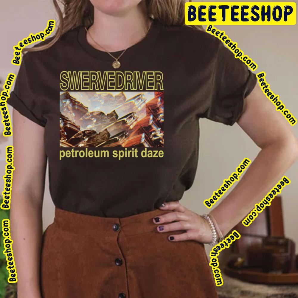 Petroleum Spirit Daze Swervedriver Trending Unisex T-Shirt Petroleum Spirit Daze Swervedriver Trending Unisex T-Shirt