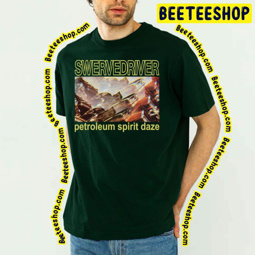 Petroleum Spirit Daze Swervedriver Trending Unisex T-Shirt Petroleum Spirit Daze Swervedriver Trending Unisex T-Shirt