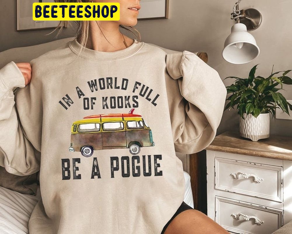 Pogue Life In A World Full Of Kooks Be A Pogue Trending Unisex Sweatshirt Pogue Life In A World Full Of Kooks Be A Pogue Trending Unisex Sweatshirt