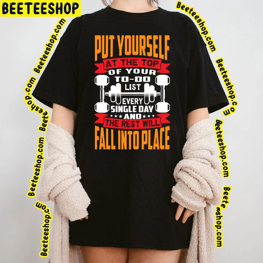Put Yourself At The Top Of Your To Do List Every Single Day And The Rest Will Fall Into Place Trending Unisex T-Shirt Put Yourself At The Top Of Your To Do List Every Single Day And The Rest Will Fall Into Place Trending Unisex T-Shirt