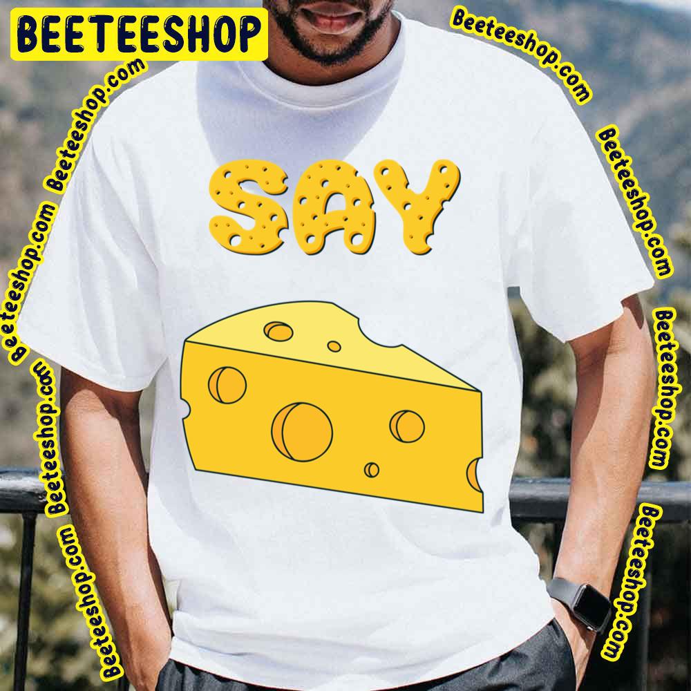 Say Cheese Trending Unisex T-Shirt Say Cheese Trending Unisex T-Shirt